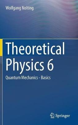 Theoretical Physics 6: Quantum Mechanics - Basics - Wolfgang Nolting - cover