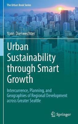 Urban Sustainability through Smart Growth: Intercurrence, Planning, and Geographies of Regional Development across Greater Seattle - Yonn Dierwechter - cover