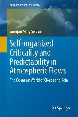 Self-organized Criticality and Predictability in Atmospheric Flows: The Quantum World of Clouds and Rain - Amujuri Mary Selvam - cover