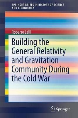 Building the General Relativity and Gravitation Community During the Cold War - Roberto Lalli - cover