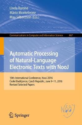 Automatic Processing of Natural-Language Electronic Texts with NooJ: 10th International Conference, NooJ 2016, Ceské Budejovice, Czech Republic, June 9-11, 2016, Revised Selected Papers - cover