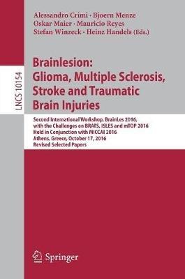 Brainlesion: Glioma, Multiple Sclerosis, Stroke and Traumatic Brain Injuries: Second International Workshop, BrainLes 2016, with the Challenges on BRATS, ISLES and mTOP 2016, Held in Conjunction with MICCAI 2016, Athens, Greece, October 17, 2016, Revised Selected Papers - cover