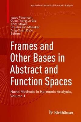 Frames and Other Bases in Abstract and Function Spaces: Novel Methods in Harmonic Analysis, Volume 1 - cover