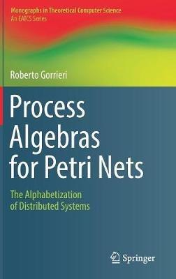 Process Algebras for Petri Nets: The Alphabetization of Distributed Systems - Roberto Gorrieri - cover