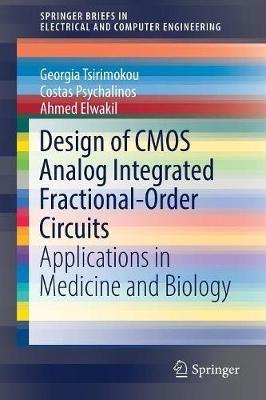 Design of CMOS Analog Integrated Fractional-Order Circuits: Applications in Medicine and Biology - Georgia Tsirimokou,Costas Psychalinos,Ahmed Elwakil - cover