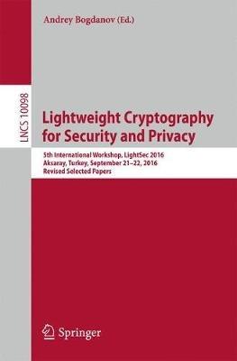 Lightweight Cryptography for Security and Privacy: 5th International Workshop, LightSec 2016, Aksaray, Turkey, September 21-22, 2016, Revised Selected Papers - cover