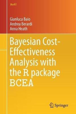 Bayesian Cost-Effectiveness Analysis with the R package BCEA - Gianluca Baio,Andrea Berardi,Anna Heath - cover