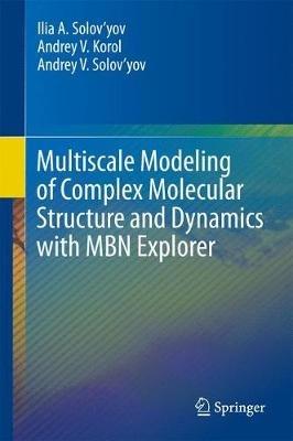 Multiscale Modeling of Complex Molecular Structure and Dynamics with MBN Explorer - Ilia A. Solov’yov,Andrey V. Korol,Andrey V. Solov’yov - cover