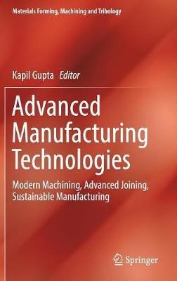 Advanced Manufacturing Technologies: Modern Machining, Advanced Joining, Sustainable Manufacturing - cover