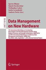 Data Management on New Hardware: 7th International Workshop on Accelerating Data Analysis and Data Management Systems Using Modern Processor and Storage Architectures, ADMS 2016 and 4th International Workshop on In-Memory Data Management and Analytics, IMDM 2016, New Delhi, India, September 1, 2016, Revised Selected Papers