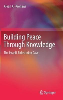 Building Peace Through Knowledge: The Israeli-Palestinian Case - Alean Al-Krenawi - cover