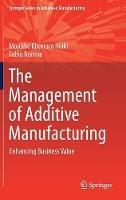 The Management of Additive Manufacturing: Enhancing Business Value - Mojtaba Khorram Niaki,Fabio Nonino - cover