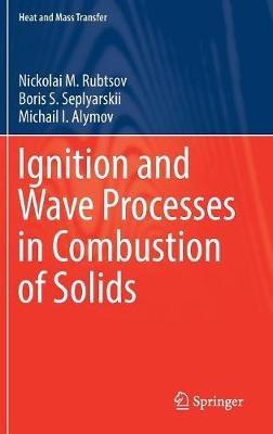 Ignition and Wave Processes in Combustion of Solids - Nickolai M. Rubtsov,Boris S. Seplyarskii,Michail I. Alymov - cover