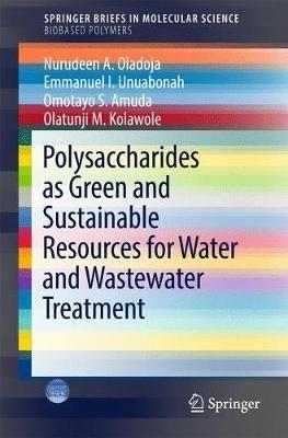 Polysaccharides as a Green and Sustainable Resources for Water and Wastewater Treatment - Nurudeen A. Oladoja,Emmanuel I. Unuabonah,OMOTAYO S. AMUDA - cover