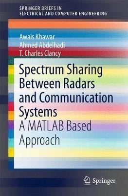 Spectrum Sharing Between Radars and Communication Systems: A MATLAB Based Approach - Awais Khawar,Ahmed Abdelhadi,T. Charles Clancy - cover