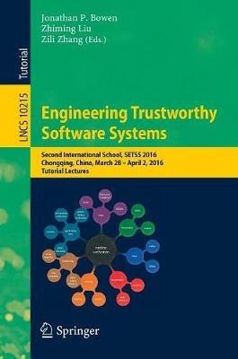 Engineering Trustworthy Software Systems: Second International School, SETSS 2016, Chongqing, China, March 28 - April 2, 2016, Tutorial Lectures - cover