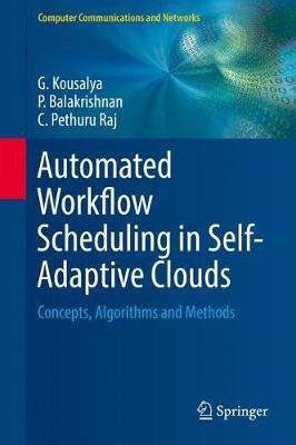 Automated Workflow Scheduling in Self-Adaptive Clouds: Concepts, Algorithms and Methods - G. Kousalya,P. Balakrishnan,C. Pethuru Raj - cover