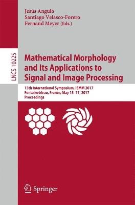 Mathematical Morphology and Its Applications to Signal and Image Processing: 13th International Symposium, ISMM 2017, Fontainebleau, France, May 15–17, 2017, Proceedings - cover