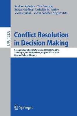 Conflict Resolution in Decision Making: Second International Workshop, COREDEMA 2016, The Hague, The Netherlands, August 29-30, 2016, Revised Selected Papers - cover