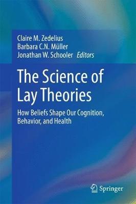 The Science of Lay Theories: How Beliefs Shape Our Cognition, Behavior, and Health - cover