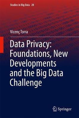Data Privacy: Foundations, New Developments and the Big Data Challenge - Vicenç Torra - cover