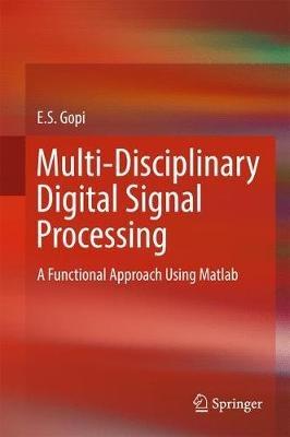 Multi-Disciplinary Digital Signal Processing: A Functional Approach Using Matlab - E. S. Gopi - cover