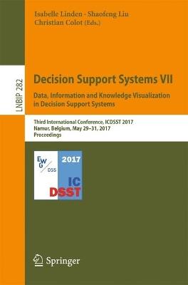 Decision Support Systems VII. Data, Information and Knowledge Visualization in Decision Support Systems: Third International Conference, ICDSST 2017, Namur, Belgium, May 29-31, 2017, Proceedings - cover