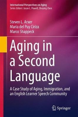 Aging in a Second Language: A Case Study of Aging, Immigration, and an English Learner Speech Community - Steven L. Arxer,Maria del Puy Ciriza,Marco Shappeck - cover