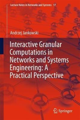 Interactive Granular Computations in Networks and Systems Engineering: A Practical Perspective - Andrzej Jankowski - cover