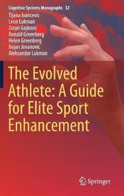 The Evolved Athlete: A Guide for Elite Sport Enhancement - Tijana Ivancevic,Leon Lukman,Zoran Gojkovic - cover
