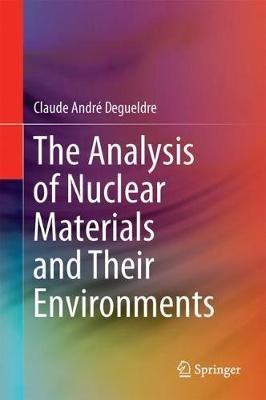 The Analysis of Nuclear Materials and Their Environments - Claude André Degueldre - cover
