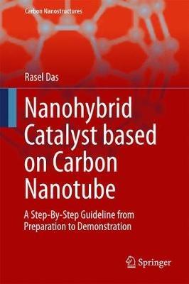 Nanohybrid Catalyst based on Carbon Nanotube: A Step-By-Step Guideline from Preparation to Demonstration - Rasel Das - cover