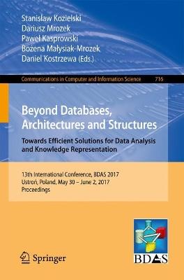 Beyond Databases, Architectures and Structures. Towards Efficient Solutions for Data Analysis and Knowledge Representation: 13th International Conference, BDAS 2017, Ustron, Poland, May 30 - June 2, 2017, Proceedings - cover