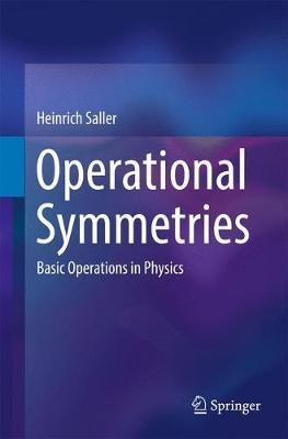Operational Symmetries: Basic Operations in Physics - Heinrich Saller - cover