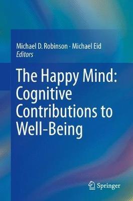 The Happy Mind: Cognitive Contributions to Well-Being - cover