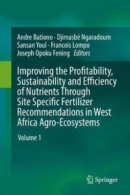 Improving the Profitability, Sustainability and Efficiency of Nutrients Through Site Specific Fertilizer Recommendations in West Africa Agro-Ecosystems: Volume 1 - cover
