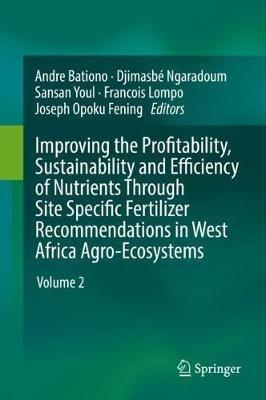Improving the Profitability, Sustainability and Efficiency of Nutrients Through Site Specific Fertilizer Recommendations in West Africa Agro-Ecosystems: Volume 2 - cover