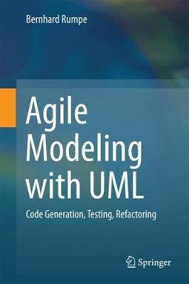 Agile Modeling with UML: Code Generation, Testing, Refactoring - Bernhard Rumpe - cover