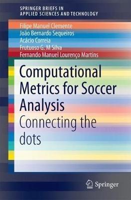 Computational Metrics for Soccer Analysis: Connecting the dots - Filipe Manuel Clemente,João Bernardo Sequeiros,Acácio F.P.P. Correia - cover
