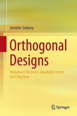 Orthogonal Designs: Hadamard Matrices, Quadratic Forms and Algebras - Jennifer Seberry - cover