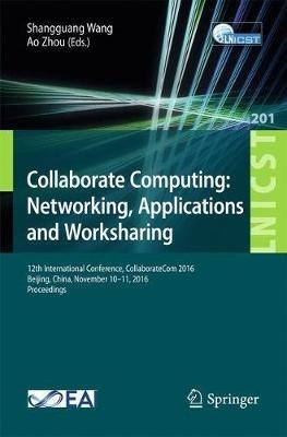 Collaborate Computing: Networking, Applications and Worksharing: 12th International Conference, CollaborateCom 2016, Beijing, China, November 10–11, 2016, Proceedings - cover