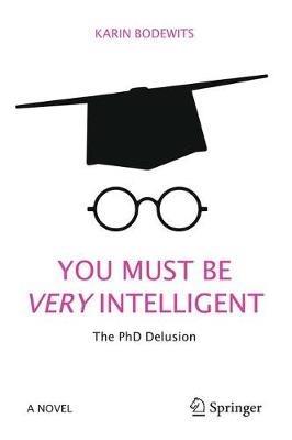 You Must Be Very Intelligent: The PhD Delusion - Karin Bodewits - cover