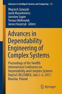 Advances in Dependability Engineering of Complex Systems: Proceedings of the Twelfth International Conference on Dependability and Complex Systems DepCoS-RELCOMEX, July 2 - 6, 2017, Brunów, Poland - cover