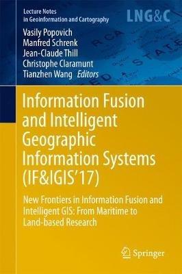 Information Fusion and Intelligent Geographic Information Systems (IF&IGIS'17): New Frontiers in Information Fusion and Intelligent GIS: From Maritime to Land-based Research - cover