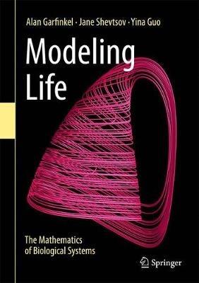 Modeling Life: The Mathematics of Biological Systems - Alan Garfinkel,Jane Shevtsov,Yina Guo - cover