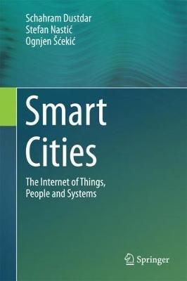 Smart Cities: The Internet of Things, People and Systems - Schahram Dustdar,Stefan Nastic,Ognjen Šcekic - cover