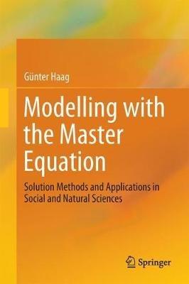 Modelling with the Master Equation: Solution Methods and Applications in Social and Natural Sciences - Günter Haag - cover