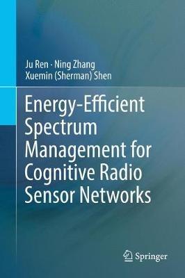 Energy-Efficient Spectrum Management for Cognitive Radio Sensor Networks - Ju Ren,Ning Zhang,Xuemin (Sherman) Shen - cover