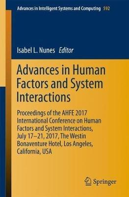 Advances in Human Factors and Systems Interaction: Proceedings of the AHFE 2017 International Conference on Human Factors and Systems Interaction, July 17-21, 2017, The Westin Bonaventure Hotel, Los Angeles, California, USA - cover