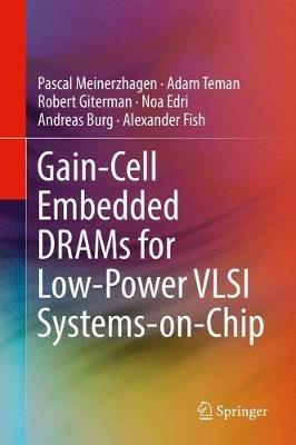 Gain-Cell Embedded DRAMs for Low-Power VLSI Systems-on-Chip - Pascal Meinerzhagen,Adam Teman,Robert Giterman - cover